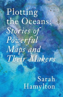The cover of the ocean mapping book, 'Plotting the Oceans: Stories of Powerful Maps and Their Makers'